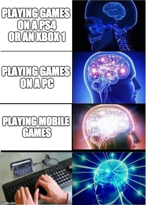 How to play games | PLAYING GAMES ON A PS4 OR AN XBOX 1; PLAYING GAMES ON A PC; PLAYING MOBILE GAMES | image tagged in memes,expanding brain,mobile,pc gaming,ps4,xbox one | made w/ Imgflip meme maker