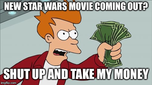 Shut Up And Take My Money Fry Meme | NEW STAR WARS MOVIE COMING OUT? SHUT UP AND TAKE MY MONEY | image tagged in memes,shut up and take my money fry | made w/ Imgflip meme maker