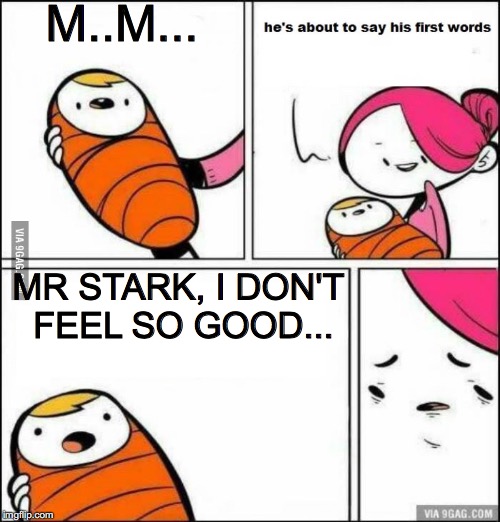 Fades Away... | M..M... MR STARK, I DON'T FEEL SO GOOD... | image tagged in he is about to say his first words | made w/ Imgflip meme maker