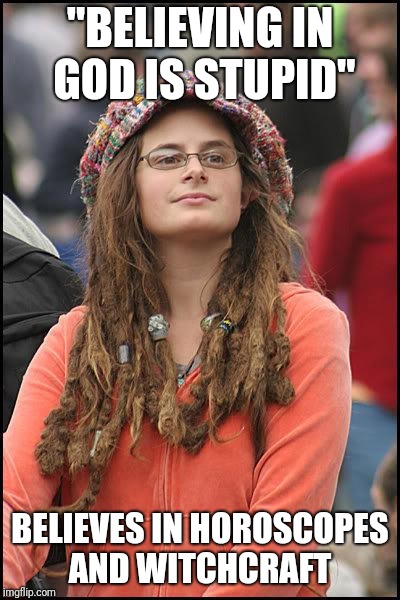 Double standards |  "BELIEVING IN GOD IS STUPID"; BELIEVES IN HOROSCOPES AND WITCHCRAFT | image tagged in hippie | made w/ Imgflip meme maker