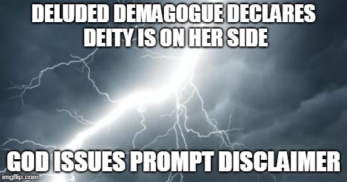 Not so Fast | DELUDED DEMAGOGUE DECLARES DEITY IS ON HER SIDE; GOD ISSUES PROMPT DISCLAIMER | image tagged in maxine waters,god,demagoguery | made w/ Imgflip meme maker