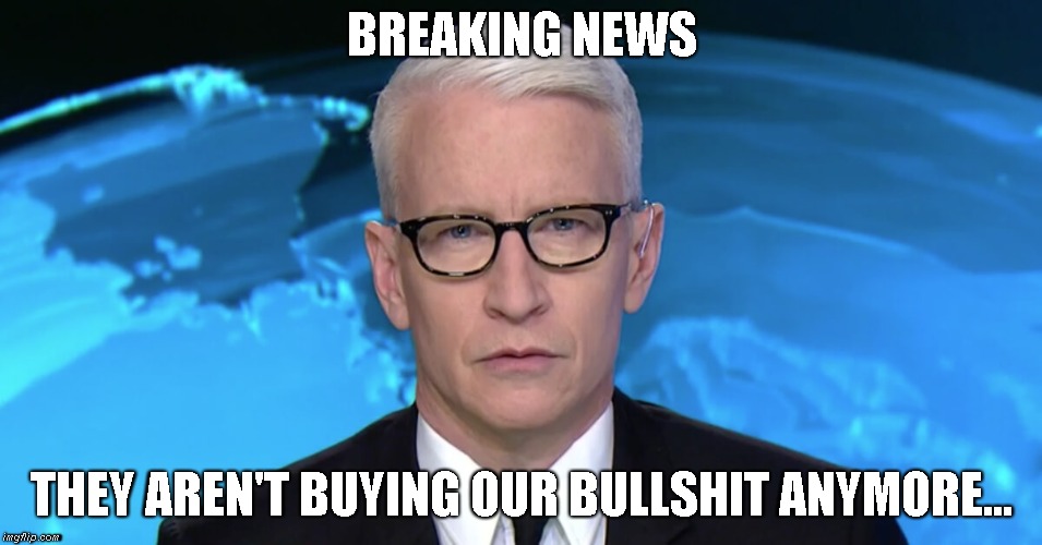 C. I. Anderson  | BREAKING NEWS; THEY AREN'T BUYING OUR BULLSHIT ANYMORE... | image tagged in propaganda,cnn fake news | made w/ Imgflip meme maker