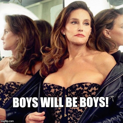 Trans  | BOYS WILL BE BOYS! | image tagged in trans | made w/ Imgflip meme maker