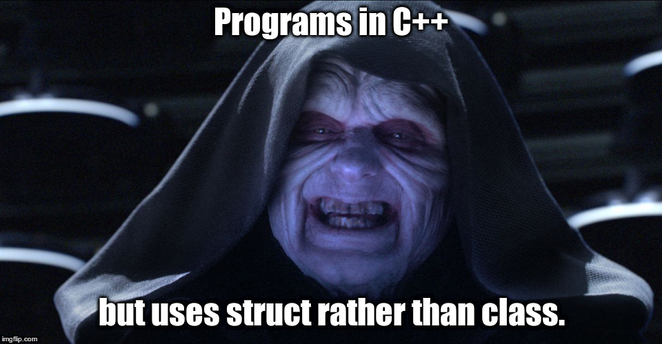 The Emperor Smiling | Programs in C++; but uses struct rather than class. | image tagged in the emperor smiling | made w/ Imgflip meme maker