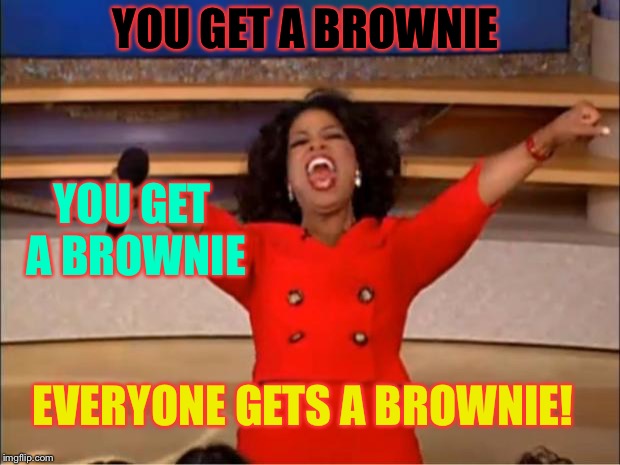 Oprah You Get A Meme | YOU GET A BROWNIE YOU GET A BROWNIE EVERYONE GETS A BROWNIE! | image tagged in memes,oprah you get a | made w/ Imgflip meme maker