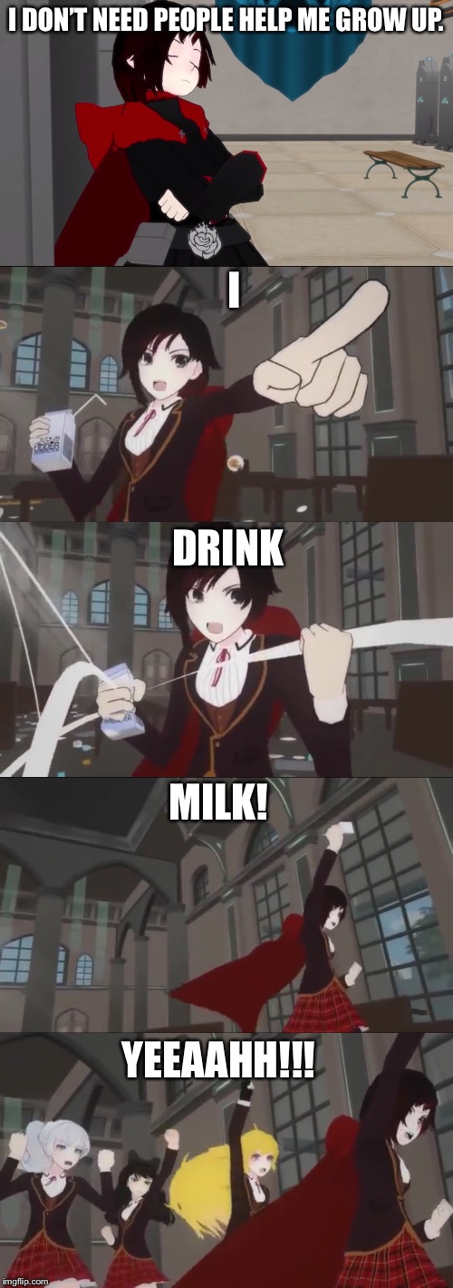 I love this quote to much. | I DON’T NEED PEOPLE HELP ME GROW UP. I; DRINK; MILK! YEEAAHH!!! | image tagged in rwby,memes,milk,food fight | made w/ Imgflip meme maker