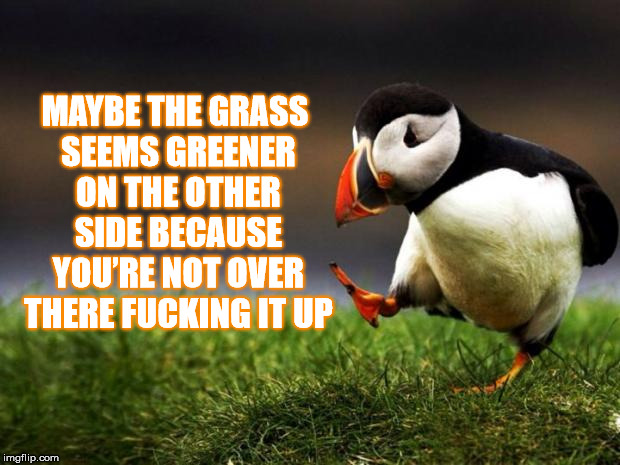 The Grass Is Greener Because You're Stupid