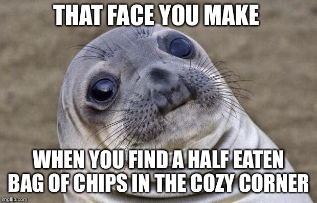 Awkward Moment Sealion Meme | THAT FACE YOU MAKE; WHEN YOU FIND A HALF EATEN BAG OF CHIPS IN THE COZY CORNER | image tagged in memes,awkward moment sealion | made w/ Imgflip meme maker