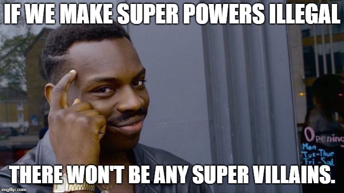 Roll Safe Think About It Meme | IF WE MAKE SUPER POWERS ILLEGAL; THERE WON'T BE ANY SUPER VILLAINS. | image tagged in memes,roll safe think about it | made w/ Imgflip meme maker