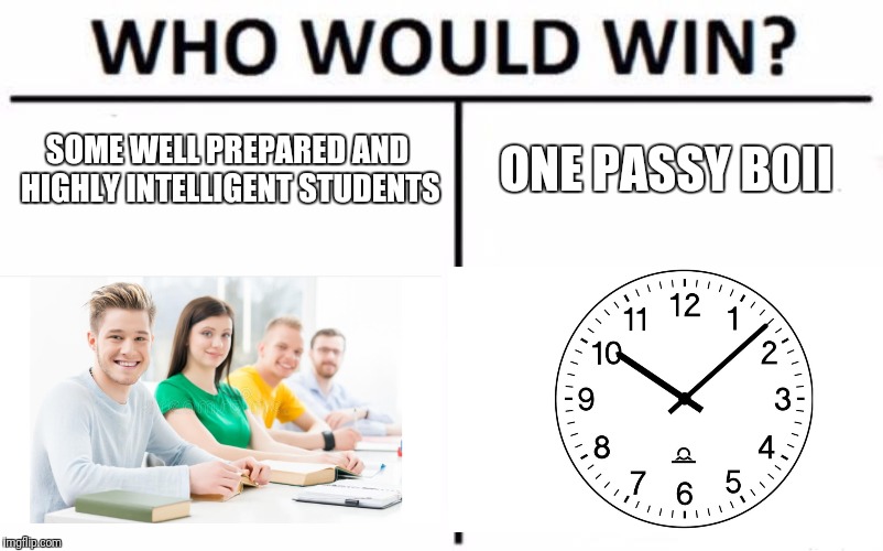 Who Would Win? | SOME WELL PREPARED AND HIGHLY INTELLIGENT STUDENTS; ONE PASSY BOII | image tagged in memes,who would win | made w/ Imgflip meme maker