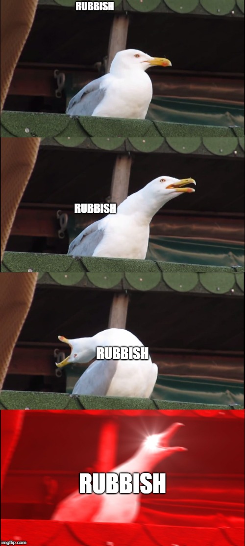 Inhaling Seagull | RUBBISH; RUBBISH; RUBBISH; RUBBISH | image tagged in memes,inhaling seagull | made w/ Imgflip meme maker