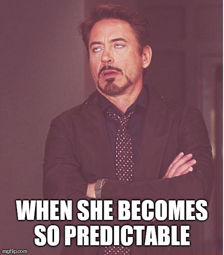 Face You Make Robert Downey Jr Meme | WHEN SHE BECOMES SO PREDICTABLE | image tagged in memes,face you make robert downey jr | made w/ Imgflip meme maker
