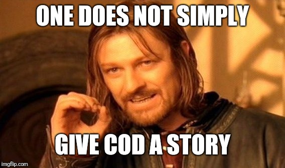 One Does Not Simply Meme | ONE DOES NOT SIMPLY GIVE COD A STORY | image tagged in memes,one does not simply | made w/ Imgflip meme maker