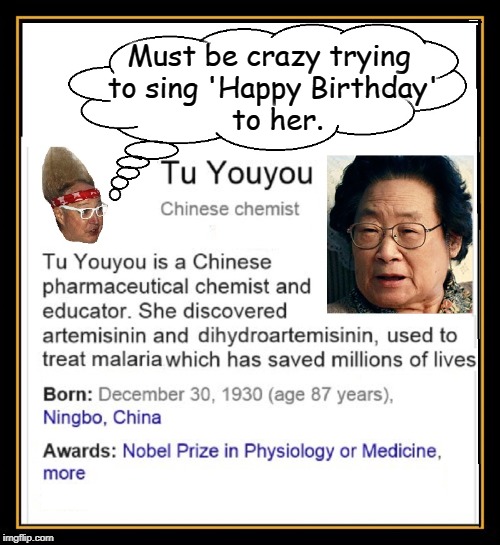 Tu Youyou | Must be crazy trying to sing 'Happy Birthday'       to her. | image tagged in tu youyou,vince vance,nobel prize,physiology,medicine,happy birthday | made w/ Imgflip meme maker