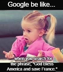 Little girl Dunno | Google be like... ...when you search for the phrase, "God Bless America and save France." | image tagged in little girl dunno | made w/ Imgflip meme maker
