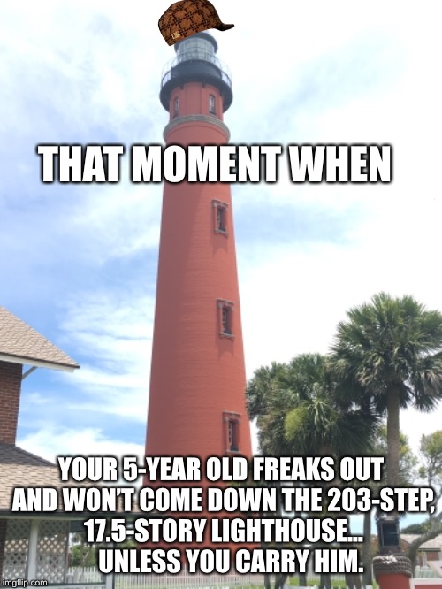 Carry me daddy | THAT MOMENT WHEN; YOUR 5-YEAR OLD FREAKS OUT AND WON’T COME DOWN THE 203-STEP, 17.5-STORY LIGHTHOUSE...     UNLESS YOU CARRY HIM. | image tagged in dad stuff,kids,lighthouse | made w/ Imgflip meme maker