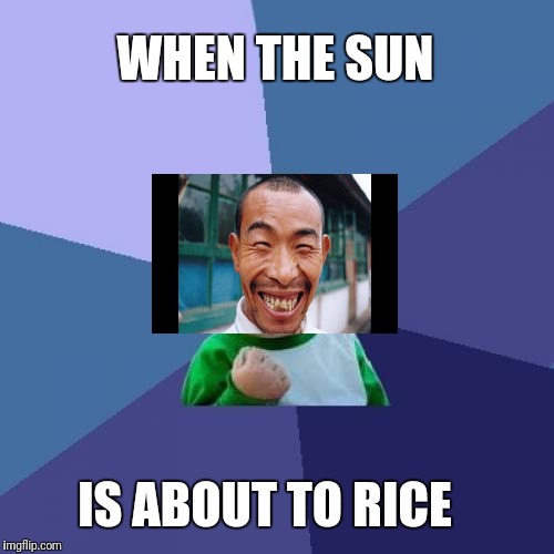 Success Kid | WHEN THE SUN; IS ABOUT TO RICE | image tagged in memes,success kid | made w/ Imgflip meme maker