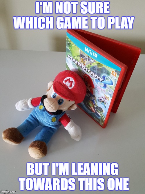 leaning towards this one | I'M NOT SURE WHICH GAME TO PLAY; BUT I'M LEANING TOWARDS THIS ONE | image tagged in games,video games,mario,mario kart,nintendo,wii u | made w/ Imgflip meme maker