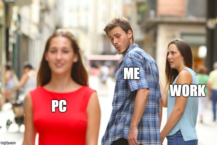 Distracted Boyfriend Meme | ME; WORK; PC | image tagged in memes,distracted boyfriend | made w/ Imgflip meme maker