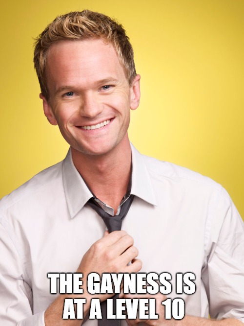 THE GAYNESS IS AT A LEVEL 10 | made w/ Imgflip meme maker