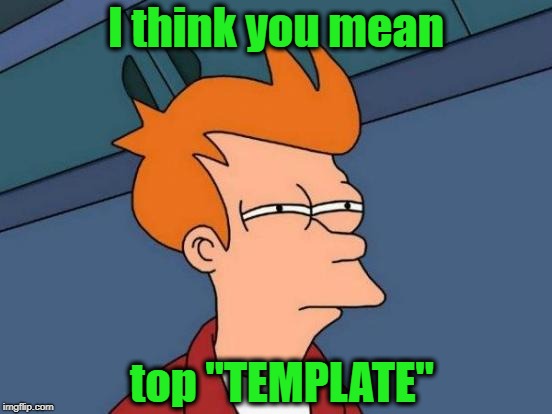 Futurama Fry Meme | I think you mean top "TEMPLATE" | image tagged in memes,futurama fry | made w/ Imgflip meme maker