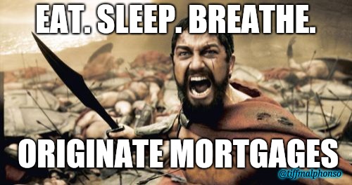 Sparta Leonidas Meme | EAT. SLEEP. BREATHE. ORIGINATE MORTGAGES; @tiffmalphonso | image tagged in memes,sparta leonidas | made w/ Imgflip meme maker