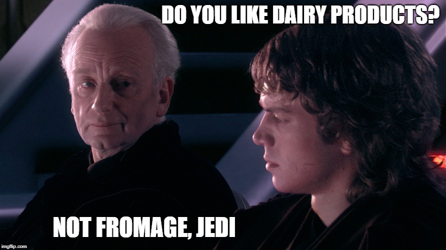 Not from a Jedi | DO YOU LIKE DAIRY PRODUCTS? NOT FROMAGE, JEDI | image tagged in not from a jedi | made w/ Imgflip meme maker