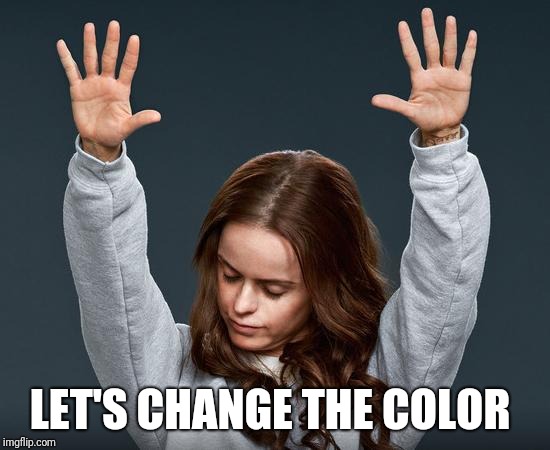 LET'S CHANGE THE COLOR | made w/ Imgflip meme maker