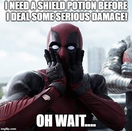 Deadpool Surprised Meme | I NEED A SHIELD POTION BEFORE I DEAL SOME SERIOUS DAMAGE! OH WAIT.... | image tagged in memes,deadpool surprised | made w/ Imgflip meme maker
