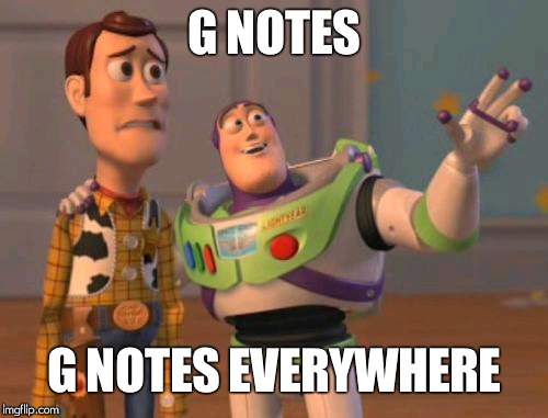 X, X Everywhere | G NOTES; G NOTES EVERYWHERE | image tagged in memes,x x everywhere | made w/ Imgflip meme maker