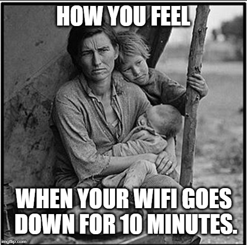WiFi is Down | HOW YOU FEEL; WHEN YOUR WIFI GOES DOWN FOR 10 MINUTES. | image tagged in wifi,network,depression,poor,poor people,computers | made w/ Imgflip meme maker