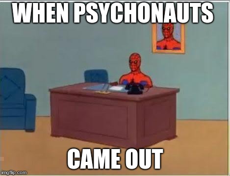 Spiderman Computer Desk Meme | WHEN PSYCHONAUTS; CAME OUT | image tagged in memes,spiderman computer desk,spiderman | made w/ Imgflip meme maker