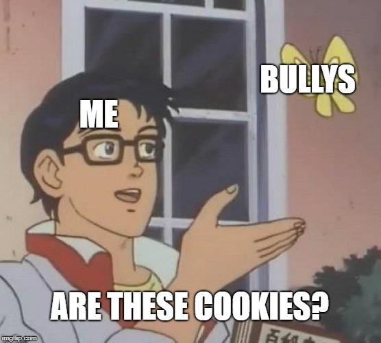 Are these cookies? | BULLYS; ME; ARE THESE COOKIES? | image tagged in memes,is this a pigeon | made w/ Imgflip meme maker