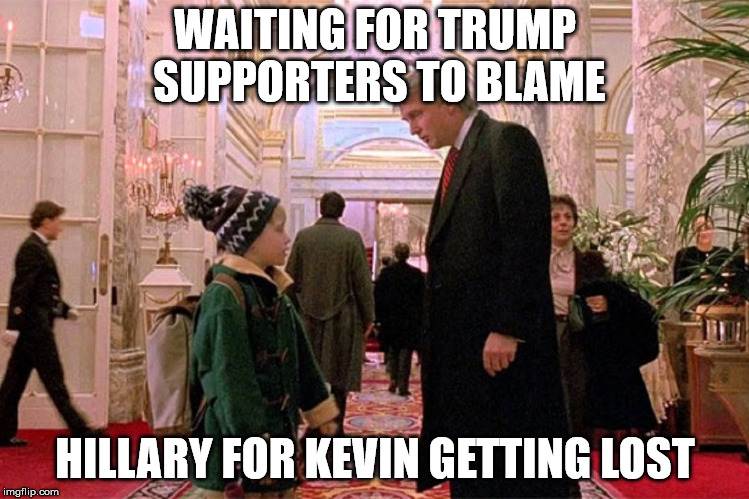 Trump Home Alone 2 | WAITING FOR TRUMP SUPPORTERS TO BLAME; HILLARY FOR KEVIN GETTING LOST | image tagged in trump home alone 2 | made w/ Imgflip meme maker