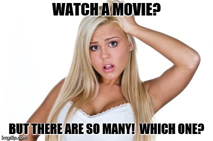 Dumb Blonde | WATCH A MOVIE? BUT THERE ARE SO MANY!  WHICH ONE? | image tagged in dumb blonde | made w/ Imgflip meme maker