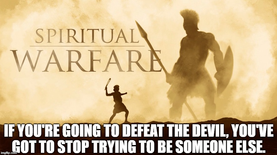 IF YOU'RE GOING TO DEFEAT THE DEVIL, YOU'VE GOT TO STOP TRYING TO BE SOMEONE ELSE. | image tagged in yahweh,defense,modern warfare | made w/ Imgflip meme maker