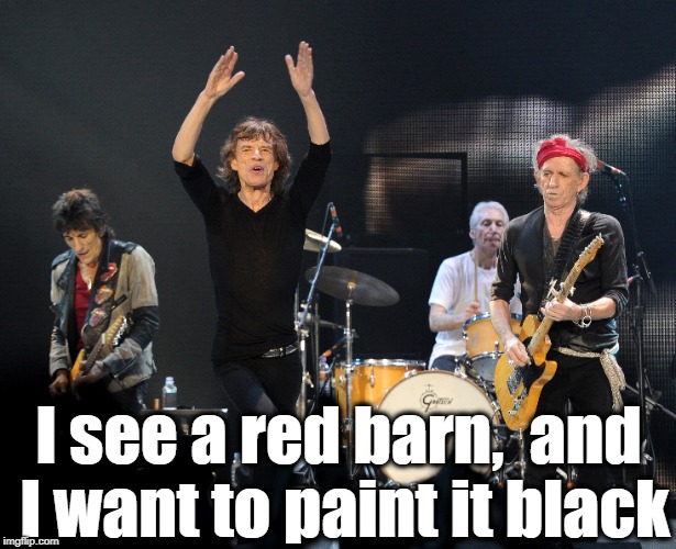 I see a red barn,  and I want to paint it black | made w/ Imgflip meme maker