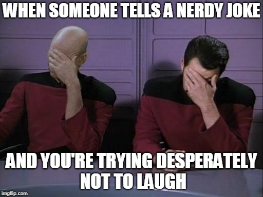 Double Facepalm | WHEN SOMEONE TELLS A NERDY JOKE; AND YOU'RE TRYING DESPERATELY NOT TO LAUGH | image tagged in double facepalm | made w/ Imgflip meme maker