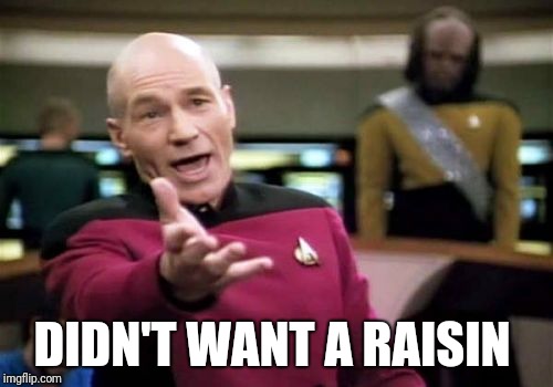 Picard Wtf Meme | DIDN'T WANT A RAISIN | image tagged in memes,picard wtf | made w/ Imgflip meme maker