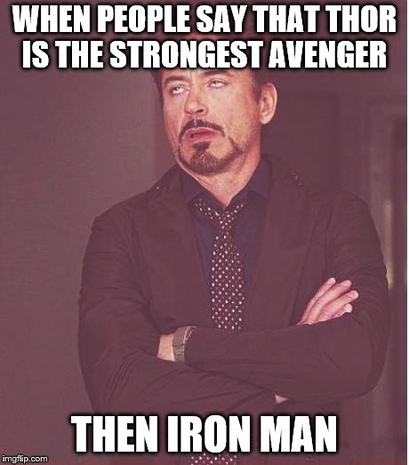 Face You Make Robert Downey Jr Meme | WHEN PEOPLE SAY THAT THOR IS THE STRONGEST AVENGER; THEN IRON MAN | image tagged in memes,face you make robert downey jr | made w/ Imgflip meme maker