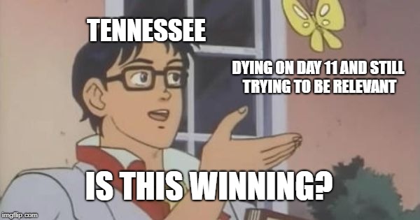 Is This a Pigeon | TENNESSEE; DYING ON DAY 11 AND STILL TRYING TO BE RELEVANT; IS THIS WINNING? | image tagged in is this a pigeon | made w/ Imgflip meme maker