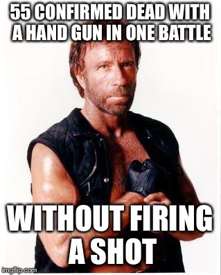 Chuck Only Uses Bullets When He Doesn’t Feel Like Running | 55 CONFIRMED DEAD WITH A HAND GUN IN ONE BATTLE; WITHOUT FIRING A SHOT | image tagged in memes,chuck norris flex,chuck norris | made w/ Imgflip meme maker