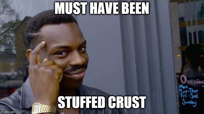 Roll Safe Think About It Meme | MUST HAVE BEEN STUFFED CRUST | image tagged in memes,roll safe think about it | made w/ Imgflip meme maker