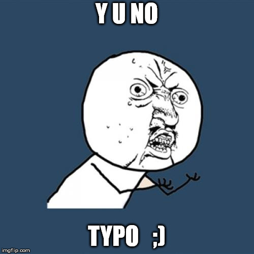 Y U No Meme | Y U NO TYPO   ;) | image tagged in memes,y u no | made w/ Imgflip meme maker