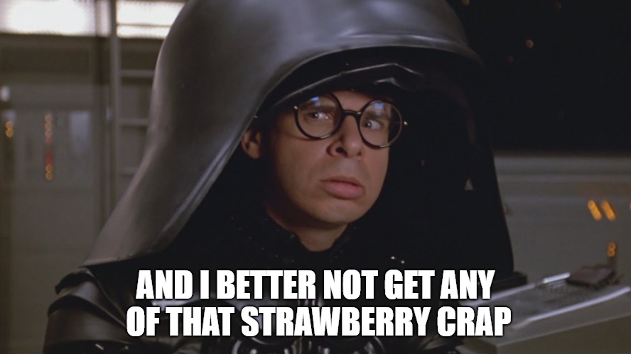 AND I BETTER NOT GET ANY OF THAT STRAWBERRY CRAP | made w/ Imgflip meme maker