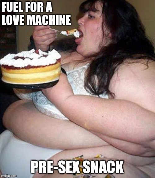 Fat Girl Loves Cake! | FUEL FOR A LOVE MACHINE; PRE-SEX SNACK | image tagged in fat woman with cake,funny memes,fat,bbw | made w/ Imgflip meme maker