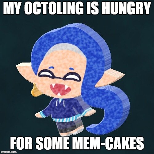Look, I know Mem-Cakes are Memories, but I needed to make a meme about the Fact that They're Called Mem-CAKES | MY OCTOLING IS HUNGRY; FOR SOME MEM-CAKES | image tagged in octoling,memes,custom template,mem-cakes | made w/ Imgflip meme maker