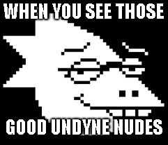 Alphys Smug Face | WHEN YOU SEE THOSE; GOOD UNDYNE NUDES | image tagged in alphys smug face,alphys,undyne,lol,memes,new template | made w/ Imgflip meme maker
