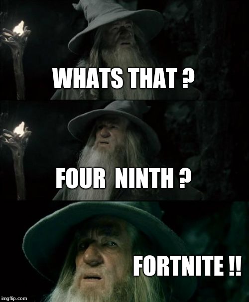 Confused Gandalf Meme | WHATS THAT ? FOUR  NINTH ? FORTNITE !! | image tagged in memes,confused gandalf | made w/ Imgflip meme maker