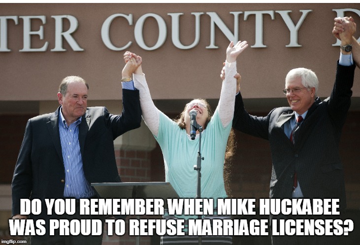 DO YOU REMEMBER WHEN MIKE HUCKABEE WAS PROUD TO REFUSE MARRIAGE LICENSES? | made w/ Imgflip meme maker